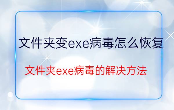 文件夹变exe病毒怎么恢复 文件夹exe病毒的解决方法